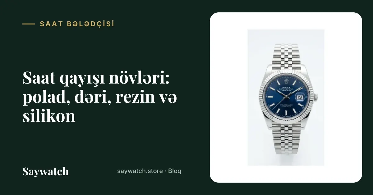 Saat qayışı növləri – polad qolbaq, dəri, rezin və silikon kəmərli qol saatları