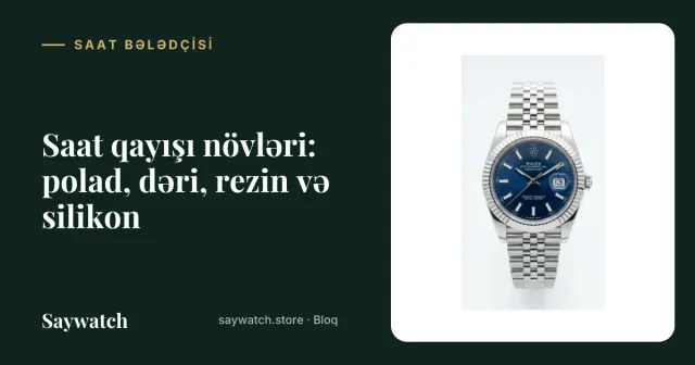 Saat qayışı növləri – polad qolbaq, dəri, rezin və silikon kəmərli qol saatları
